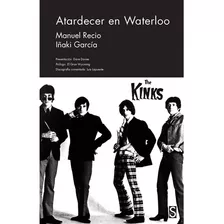 Atardecer En Waterloo. The Kinks - Recio, Manuel/ Garcia, Iñ, De Autor. Editorial Oferta Exclusiva Mercadolibre En Español