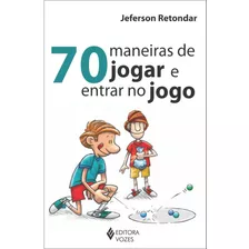 70 Maneiras De Jogar E Entrar No Jogo, De Retondar, Jeferson. Editora Vozes Ltda., Capa Mole Em Português, 2012