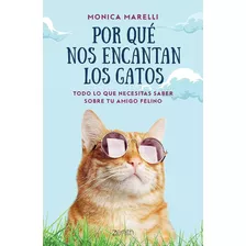 Por Qué Nos Encantan Los Gatos: Todo Lo Que Necesitas Saber Sobre Tu Amigo Felino, De Monica Marelli., Vol. 1.0. Editorial Zenith, Tapa Blanda, Edición 1.0 En Español, 2023