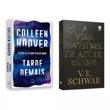 Tarde Demais - Colleen Hoover + A Vida Invisível De Addie Larue - V. E. Schwab