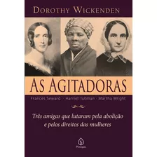 As Agitadoras: Três Amigas Que Lutaram Pela Abolição E Pelos Direitos Das Mulheres, De Wickenden, Dorothy. Ciranda Cultural Editora E Distribuidora Ltda., Capa Mole Em Português, 2021