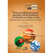 Formação De Professores, Questões Sociocientíficas E Avaliação Em Larga Escala: Aproximando A Pós-graduação Da Escola, De Carvalho, Lizete Maria Orquiza De/ Carvalho, Washington Luiz Pacheco De/ Lo