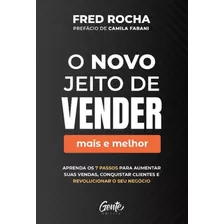 O Novo Jeito De Vender (mais E Melhor) - Aprenda Os 7 Passos Para Aumentar Suas Vendas, Conquistar C