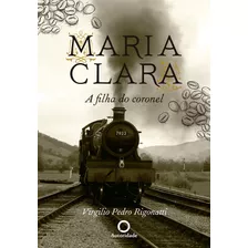 Maria Clara, A Filha Do Coronel: 0, De Rigonatti, Virgilio Pedro. Editora Gente Livraria E Editora Ltda., Capa Mole Em Português, 2016