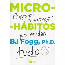 Micro-hábitos: As Pequenas Mudanças Que Mudam Tudo, De Fogg, B.j.. Casa Dos Livros Editora Ltda, Capa Mole Em Português, 2020