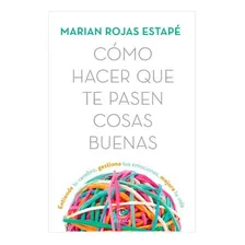 Cómo Hacer Que Te Pasen Cosas Buenas: Cómo Hacer Que Te Pasen Cosas Buenas, De Marian Rojas Estapé. Editorial Planeta, Tapa Blanda, Edición 1 En Español, 2023