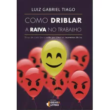 Como Driblar A Raiva No Trabalho, De Tiago Gabriel. Editora Ideias E Letras, Capa Mole Em Português