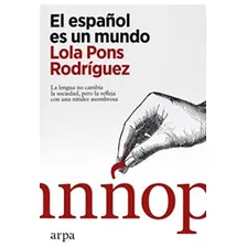 El Espaãâol Es Un Mundo, De Lola Pons Rodriguez. Editorial Arpa Editores, Tapa Blanda En Español