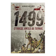 1499 : O Brasil Antes De Cabral, De Lopes, Reinaldo José. Casa Dos Livros Editora Ltda, Capa Mole Em Português, 2017