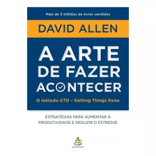 A Arte De Fazer Acontecer: Estratégias Para Aumentar A Produtividade E Reduzir O Estresse, De Allen, David. Editorial Gmt Editores Ltda., Tapa Mole En Português, 2016