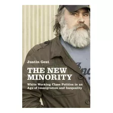 The New Minority : White Working Class Politics In An Age Of Immigration And Inequality, De Justin Gest. Editorial Oxford University Press Inc, Tapa Blanda En Inglés