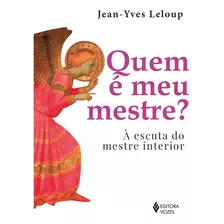 Quem E Meu Mestre?: A Escuta Do Mestre Interior - 1ªed.(2023), De Jean-yves Leloup. Editora Vozes, Capa Mole, Edição 1 Em Português, 2023