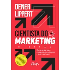 Cientista Do Marketing: Como Vender Para Mais Pessoas, Mais Vezes E Pelo Maior Valor., De Lippert, Dener. Editora Gente Livraria E Editora Ltda.,editora Gente, Capa Mole Em Português, 2021