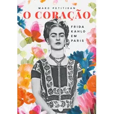 O Coração: Frida Kahlo Em Paris, De Marc Petitjean, Marco. Astral Cultural Editora Ltda,arléa, Capa Dura Em Português, 2022