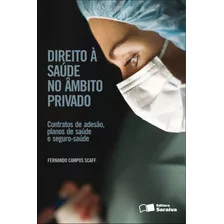 Direito À Saúde No Âmbito Privado - 1ª Edição De 2012: Contratos De Adesão, Planos De Saúde E Seguro Saúde, De Scaff, Fernando Campos. Editora Saraiva Educação S. A., Capa Mole Em Português, 2012