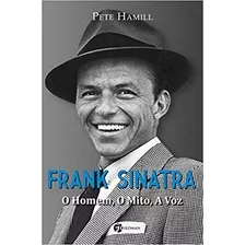 Livro Frank Sinatra - O Homem, O Mito, A Voz - Pete Hamill [2015]