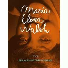 Libro Maria Elena Walsh En La Casa De Doña Disparate - Walsh