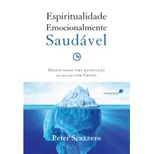 Espiritualidade Emocionalmente Saudável: Desencadeie Uma Revolução Em Sua Vida Com Cristo, De Scazzero, Peter. Editora Hagnos Ltda, Capa Mole Em Português, 2013