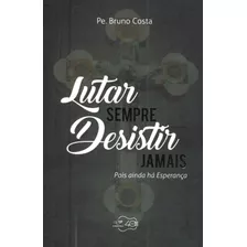 Lutar Sempre, Desistir Jamais ( Pe. Bruno Costa )