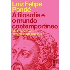 Livro A Filosofia E O Mundo Contemporâneo - Pondé, Luiz Felipe [2022]