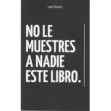 No Le Muestres A Nadie Este Libro. Lena Strauch