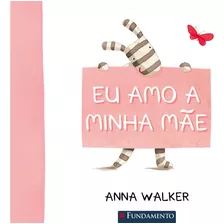 Eu Amo A Minha Mãe, De Anna Walker. Editorial Fundamento, Tapa Mole En Português
