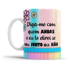 Caneca Zueira - Diga Me Com Quem Andas E Eu Direi Se Vou...