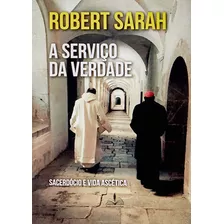 Livro A Serviço Da Verdade - Sacerdócio E Vida Ascética, De Sarah, Robert. Editora Fons Sapientiae, Capa Mole Em Português, 2022