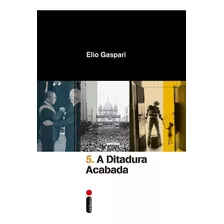 A Ditadura Acabada, De Gaspari, Elio. Série Coleção Ditadura (5), Vol. 5. Editora Intrínseca Ltda., Capa Mole Em Português, 2016