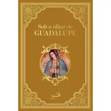 Livro Sob O Olhar De Guadalupe - Capa Dura 