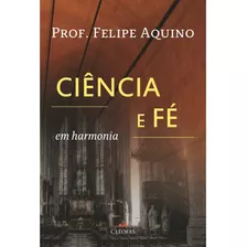 Ciência E Fé Em Harmônia (felipe Aquino)