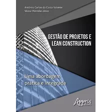 Gestão De Projetos E Lean Construction: Uma Abordagem Prática E Integrada, De Valente, Antônio Carlos Da Costa. Appris Editora E Livraria Eireli - Me, Capa Mole Em Português, 2017