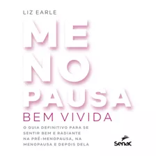 Menopausa Bem Vivida: O Guia Definitivo Para Se Sentir Bem E Radiante Na Pré-menopausa, Na Menopausa E Depois Dela, De Earle, Liz. Editora Serviço Nacional De Aprendizagem Comercial,orion Spring, Capa