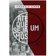 Livro Até Que Sejamos Um Francis Chan - Igreja Cristã