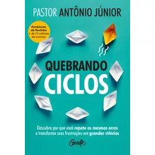 Quebrando Ciclos: Descubra Por Que Você Repete Os Mesmos Er, De Pastor Antonio Junior. Editora Gente, Capa Mole Em Português