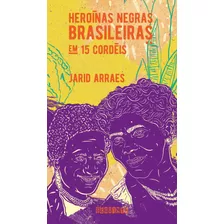 Heroínas Negras Brasileiras: Em 15 Cordéis (nova Edição), De Arraes, Jarid. Editora Schwarcz Sa, Capa Mole Em Português, 2020