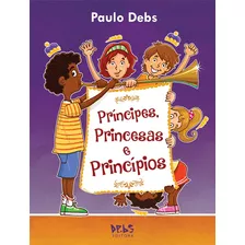 Príncipes, Princesas E Princípios - Paulo Debs - Debs Ed.