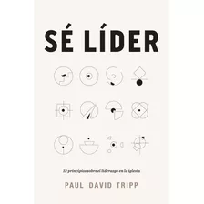 Se Lider: 12 Principios Sobre El Liderazgo En La Iglesia | L