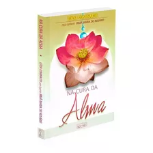 Na Cura Da Alma - Livro Espírita - Autor Lucia Cominatto - Ditado Pelo Espírito Irmã Maria Do Rosário - Editora Eme - Mensagens Mediúnicas