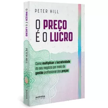 O Preço É O Lucro: Como Multiplicar A Lucratividade Do Seu Negócio Por Meio Da Gestão Profissional Dos Preços, De Hill, Peter. Autêntica Editora Ltda., Capa Mole Em Português, 2020