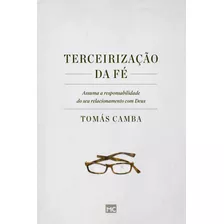 Terceirização Da Fé: Assuma A Responsabilidade Do Seu Relacionamento Com Deus, De Camba, Tomás. Associação Religiosa Editora Mundo Cristão, Capa Mole Em Português, 2020