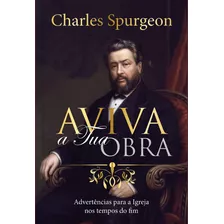 Aviva Tua Obra: Advertências Para A Igreja Nos Tempos Do Fim, De Spurgeon, Charles Haddon. Editora Ministérios Pão Diário, Capa Mole Em Português, 2019