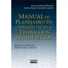 Livro Manual De Planejamento E Apresentação De Trabalhos Acadêmicos - Projeto De Pesquisa, Monografia E Artigo - Eliana De Moraes Brenner & Dalena Maria Nascimento De Jesus [2007]