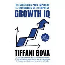 Growth Iq. 10 Estrategias Para Impulsar El Crecimiento De Tu