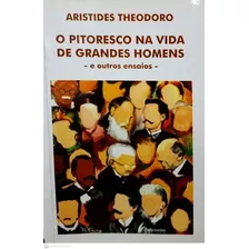 Livro Pitoresco Na Vida Dos Grandes Homens, O - E Outros Ensaios - Theodoro, Aristides [2019]
