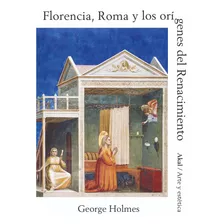 Florencia, Roma Y Los Origenes Del Renacimiento - George Hol