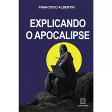 Explicando O Apocalipse, De Albertin Francisco. Editora Santuário, Capa Mole Em Português, 2014