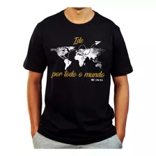 Camiseta Missões Gospel Ide Por Todo O Mundo Mc 16:15