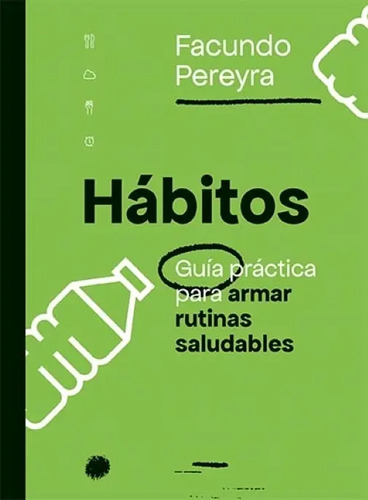 Habitos - Guia Practica Para Armar Rutinas Saludables, De Pereyra, Facundo . Editorial Ateneo, Tapa Blanda En Español