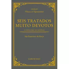 Seis Tratados Muito Devotos - São Francisco De Borja - Livro